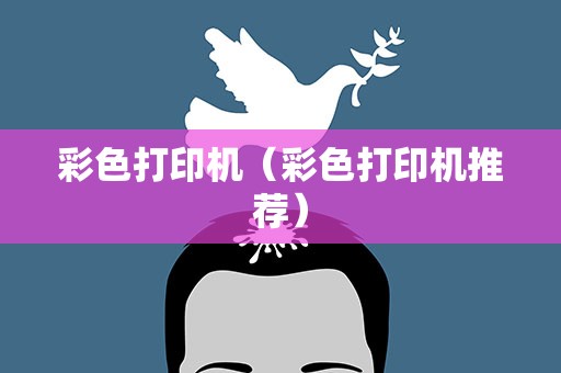 彩色打印机（彩色打印机推荐）