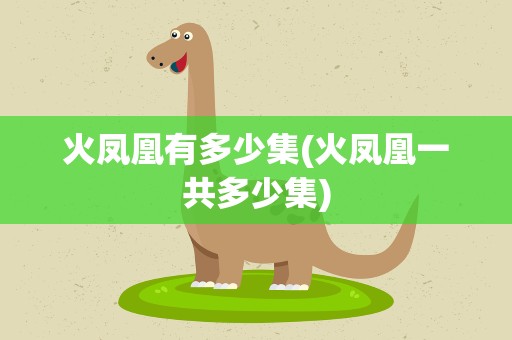 火凤凰有多少集(火凤凰一共多少集)