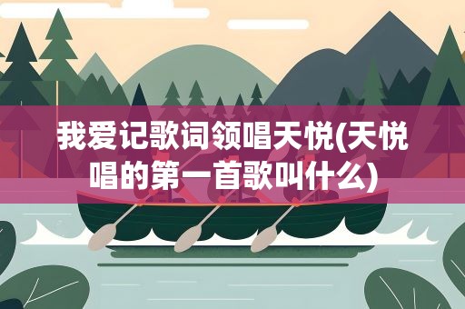 我爱记歌词领唱天悦(天悦唱的第一首歌叫什么)