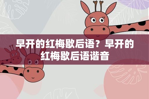 早开的红梅歇后语？早开的红梅歇后语谐音