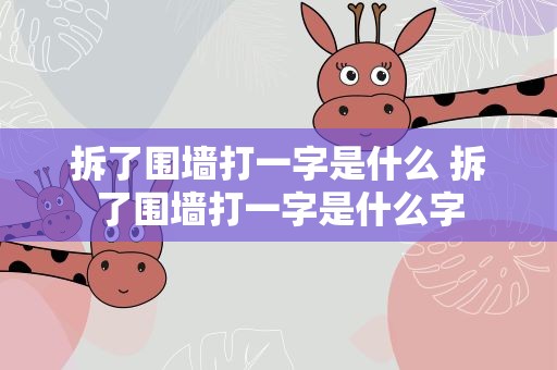 拆了围墙打一字是什么 拆了围墙打一字是什么字