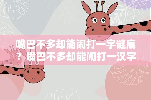 嘴巴不多却能闹打一字谜底？嘴巴不多却能闹打一汉字