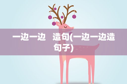 一边一边   造句(一边一边造句子)