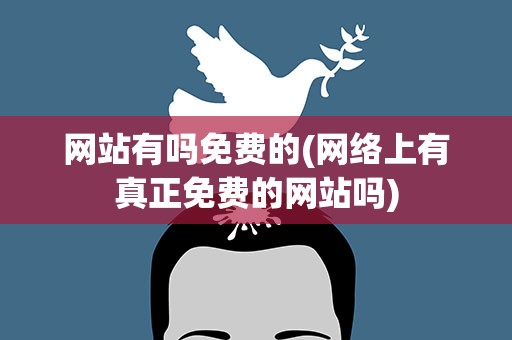 网站有吗免费的(网络上有真正免费的网站吗)