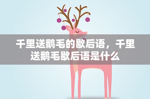 千里送鹅毛的歇后语，千里送鹅毛歇后语是什么