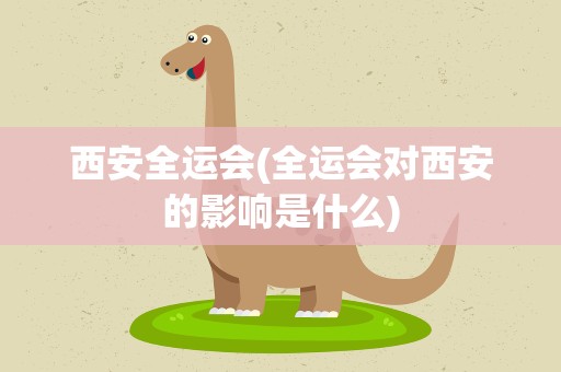 西安全运会(全运会对西安的影响是什么)