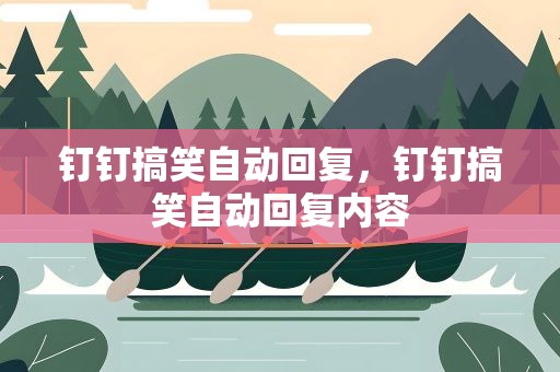 钉钉搞笑自动回复，钉钉搞笑自动回复内容