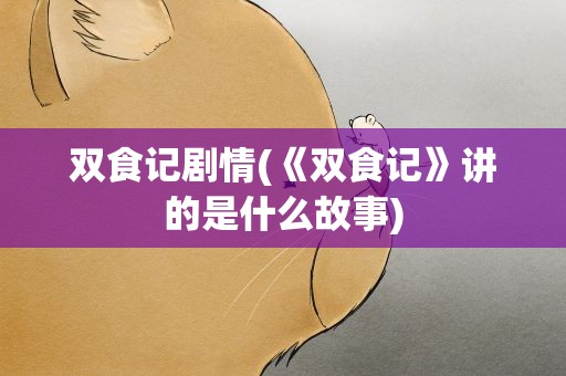 双食记剧情(《双食记》讲的是什么故事)