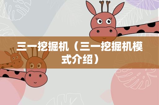 三一挖掘机（三一挖掘机模式介绍）