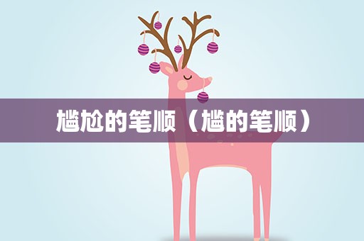 尴尬的笔顺（尴的笔顺）