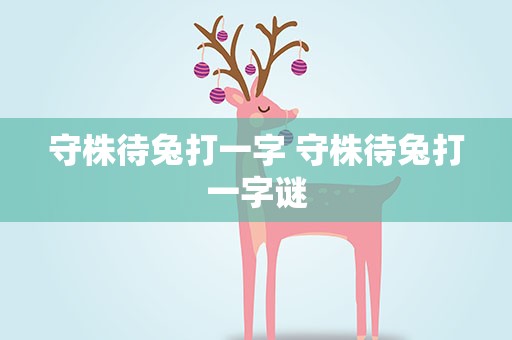 守株待兔打一字 守株待兔打一字谜