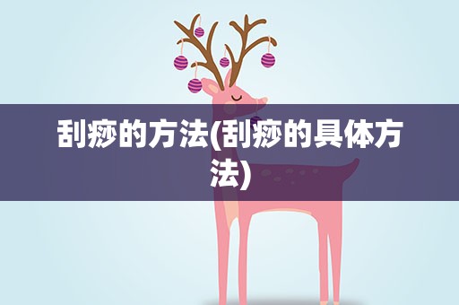刮痧的方法(刮痧的具体方法)