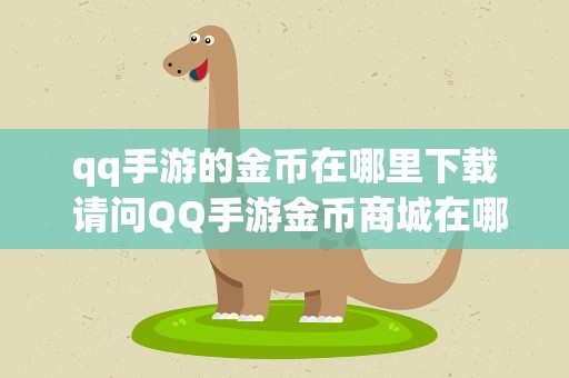 qq手游的金币在哪里下载 请问QQ手游金币商城在哪找