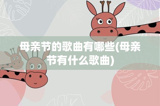 母亲节的歌曲有哪些(母亲节有什么歌曲)