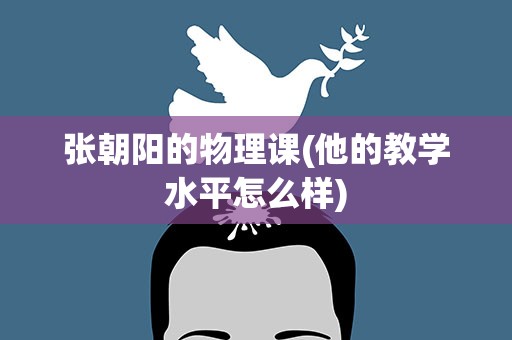 张朝阳的物理课(他的教学水平怎么样)