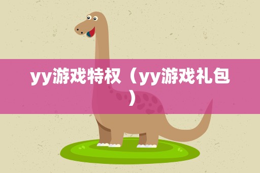 yy游戏特权（yy游戏礼包）