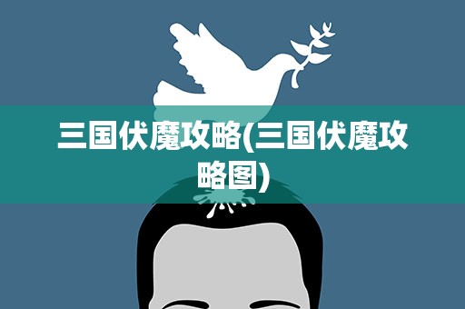 三国伏魔攻略(三国伏魔攻略图)