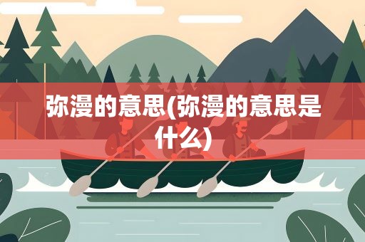 弥漫的意思(弥漫的意思是什么)