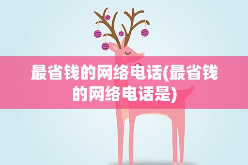 最省钱的网络电话(最省钱的网络电话是)