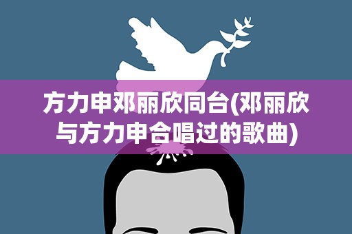 方力申邓丽欣同台(邓丽欣与方力申合唱过的歌曲)