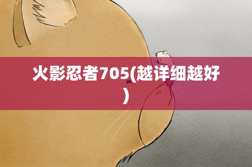 火影忍者705(越详细越好)