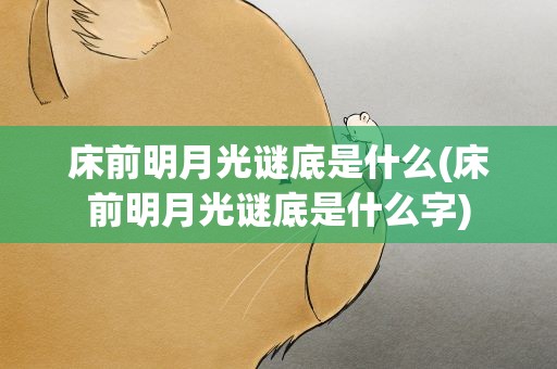 床前明月光谜底是什么(床前明月光谜底是什么字)