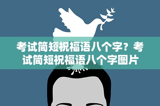 考试简短祝福语八个字？考试简短祝福语八个字图片