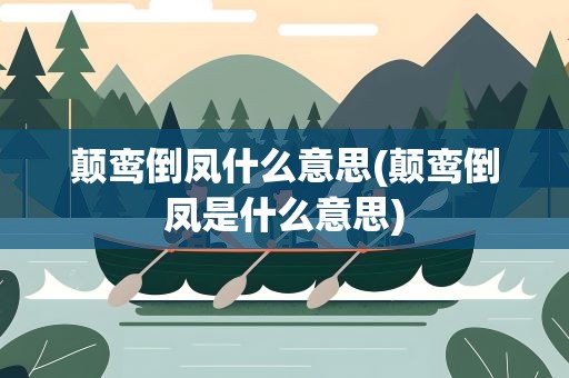 颠鸾倒凤什么意思(颠鸾倒凤是什么意思)