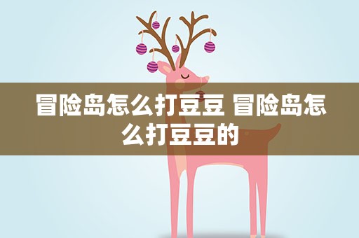 冒险岛怎么打豆豆 冒险岛怎么打豆豆的