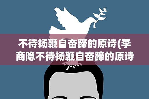 不待扬鞭自奋蹄的原诗(李商隐不待扬鞭自奋蹄的原诗是什么)