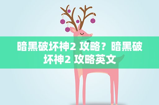 暗黑破坏神2 攻略？暗黑破坏神2 攻略英文