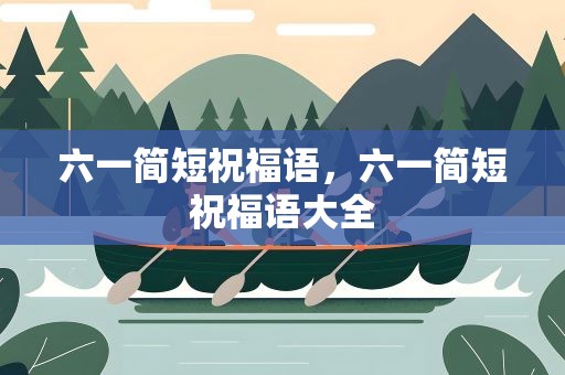 六一简短祝福语，六一简短祝福语大全