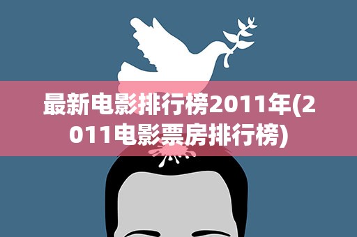 最新电影排行榜2011年(2011电影票房排行榜)