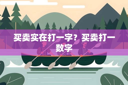 买卖实在打一字？买卖打一数字