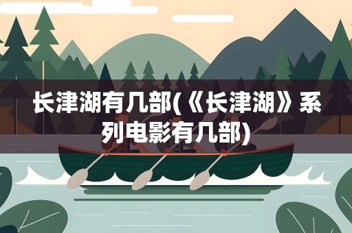 长津湖有几部(《长津湖》系列电影有几部)