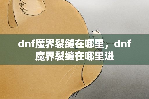 dnf魔界裂缝在哪里，dnf魔界裂缝在哪里进