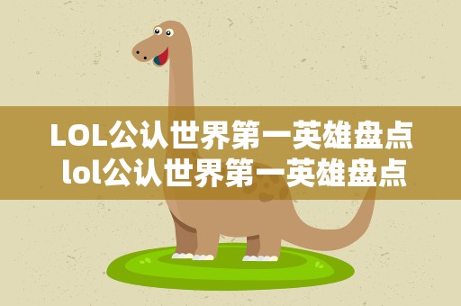 LOL公认世界第一英雄盘点 lol公认世界第一英雄盘点是什么