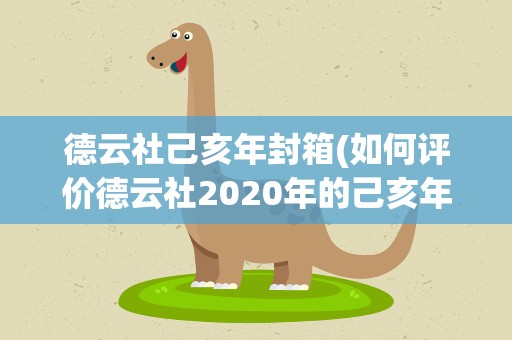 德云社己亥年封箱(如何评价德云社2020年的己亥年封箱盛典)
