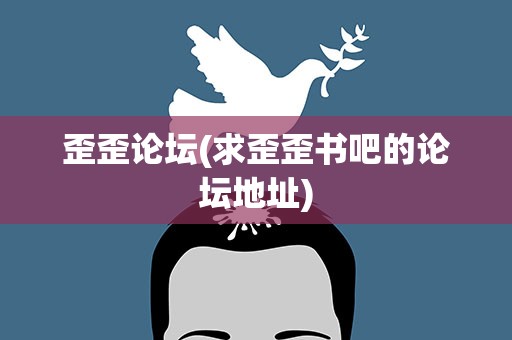 歪歪论坛(求歪歪书吧的论坛地址)