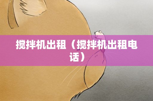 搅拌机出租（搅拌机出租电话）
