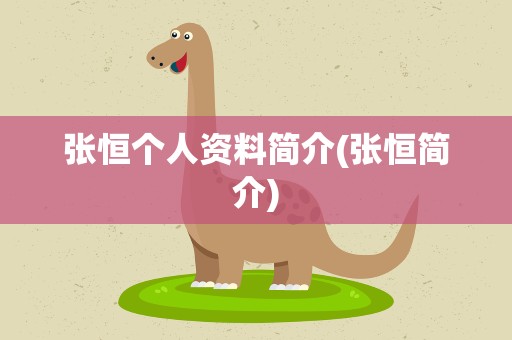 张恒个人资料简介(张恒简介)