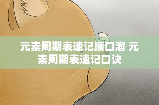 元素周期表速记顺口溜 元素周期表速记口诀