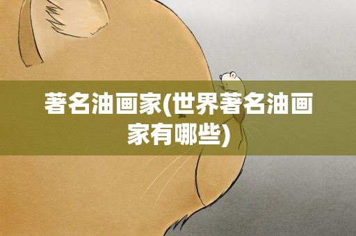 著名油画家(世界著名油画家有哪些)