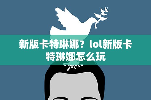 新版卡特琳娜？lol新版卡特琳娜怎么玩