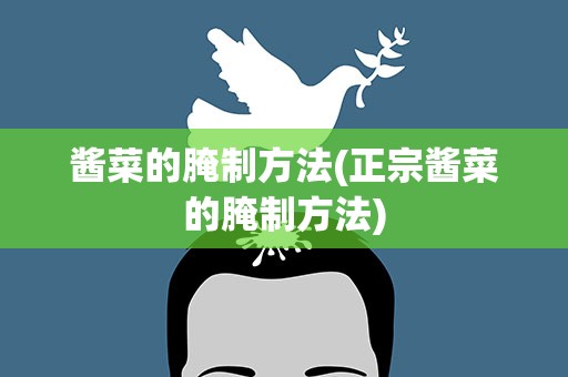酱菜的腌制方法(正宗酱菜的腌制方法)