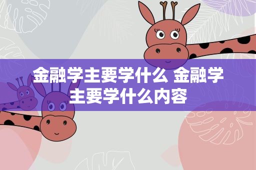 金融学主要学什么 金融学主要学什么内容