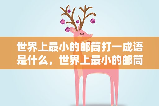 世界上最小的邮筒打一成语是什么，世界上最小的邮筒打一成语