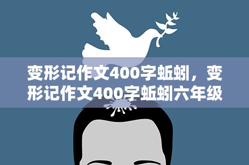 变形记作文400字蚯蚓，变形记作文400字蚯蚓六年级