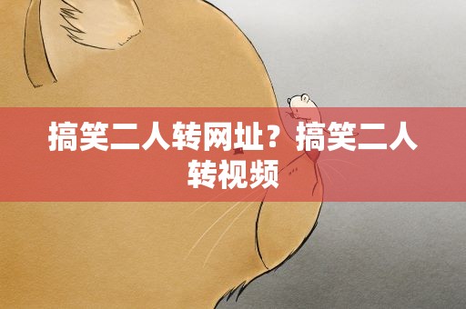 搞笑二人转网址？搞笑二人转视频