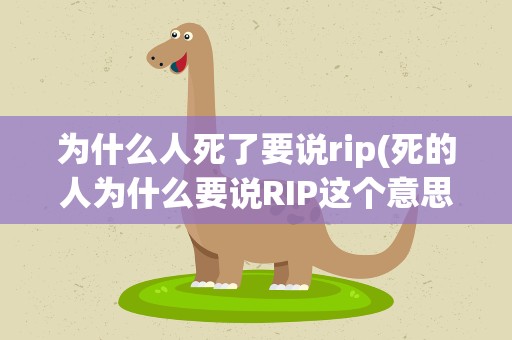 为什么人死了要说rip(死的人为什么要说RIP这个意思)